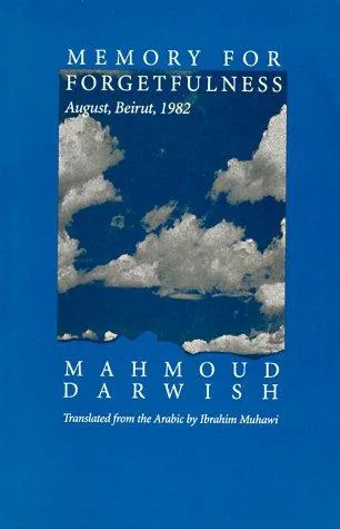 Memory for Forgetfulness, A profound recollection of August, Beirut, 1982 by Mahmoud Darwish