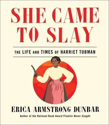 She Came to Slay, The Life and Times of Harriet Tubman